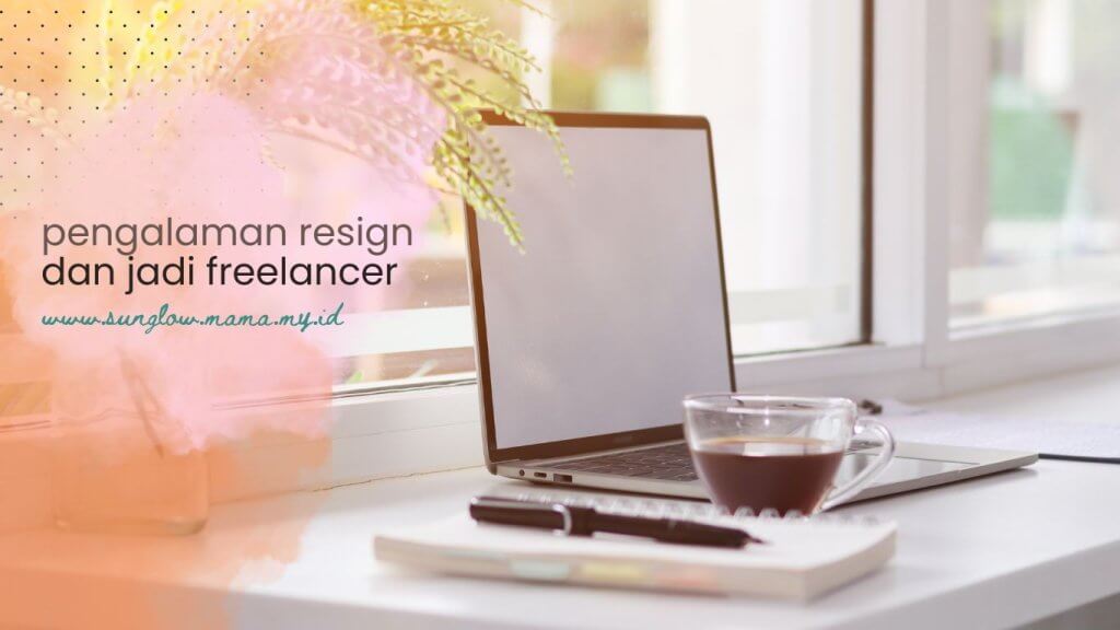 pengalaman-resign-dan-jadi-freelancer-sunglowmama.my_.id_.jpg